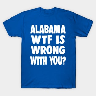 Alabama WTF Is Wrong With You? T-Shirt